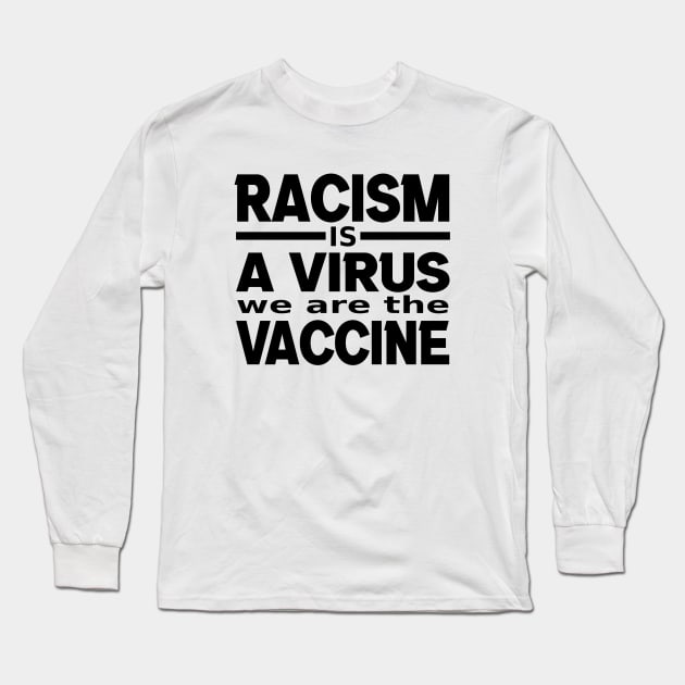 Racism Is A Virus We Are The Vaccine, Black Lives Matter, BLM Long Sleeve T-Shirt by slawers